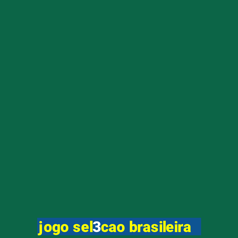 jogo sel3cao brasileira