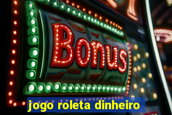 jogo roleta dinheiro