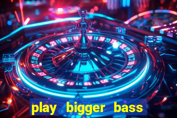 play bigger bass bonanza slots