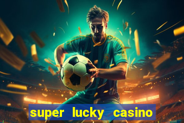 super lucky casino slot games