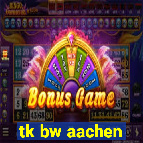 tk bw aachen