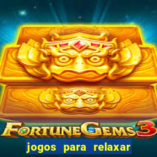 jogos para relaxar a mente