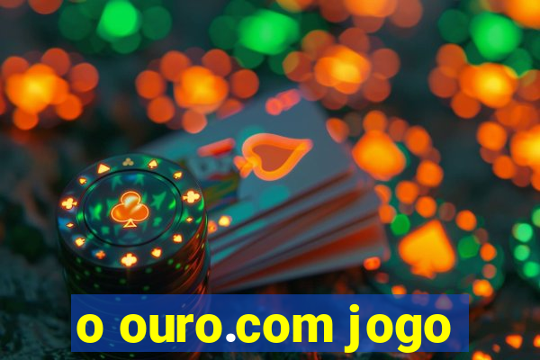 o ouro.com jogo