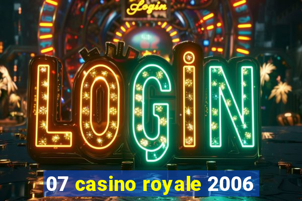 07 casino royale 2006