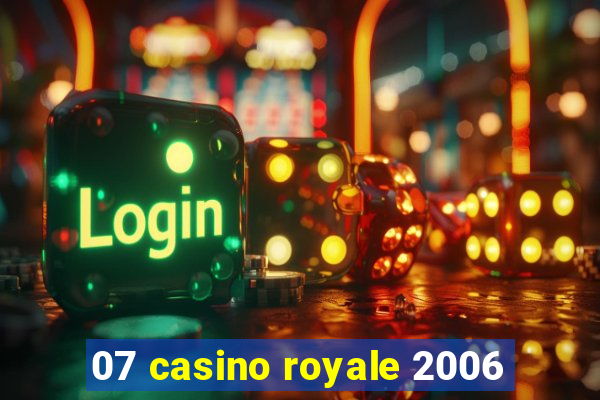 07 casino royale 2006