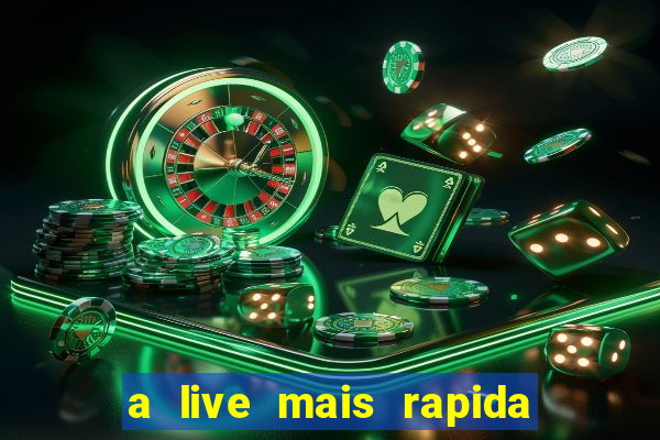 a live mais rapida do mundo