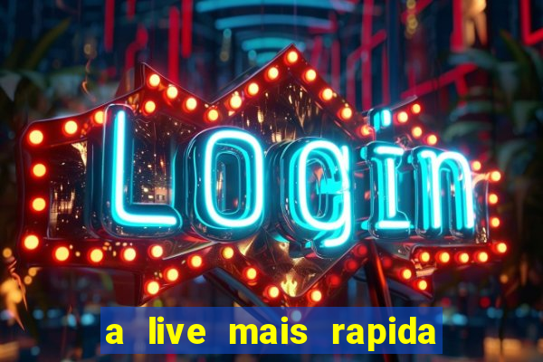 a live mais rapida do mundo