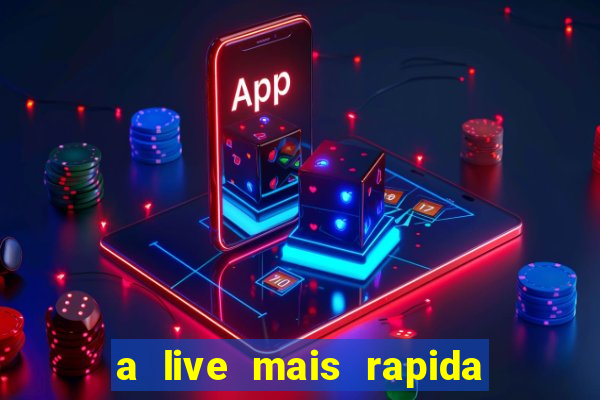 a live mais rapida do mundo