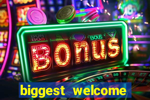 biggest welcome bonus online casino