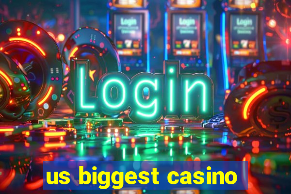 us biggest casino