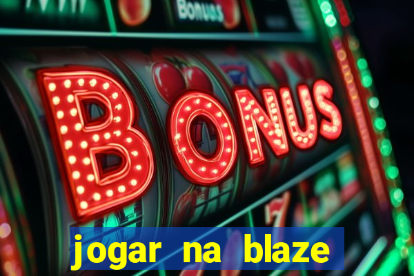 jogar na blaze vale a pena