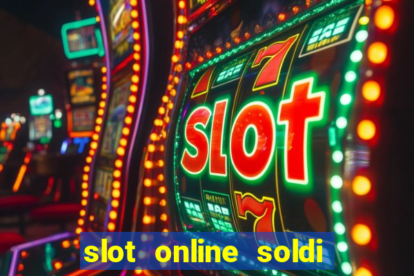 slot online soldi veri bonus senza deposito