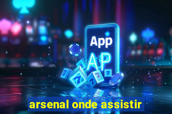 arsenal onde assistir