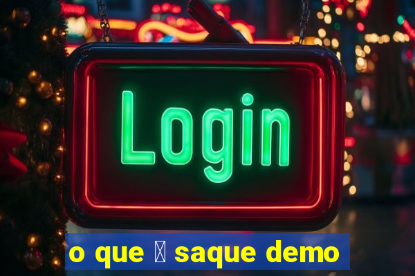 o que 茅 saque demo