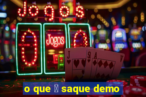 o que 茅 saque demo