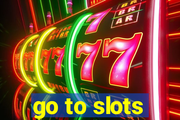 go to slots