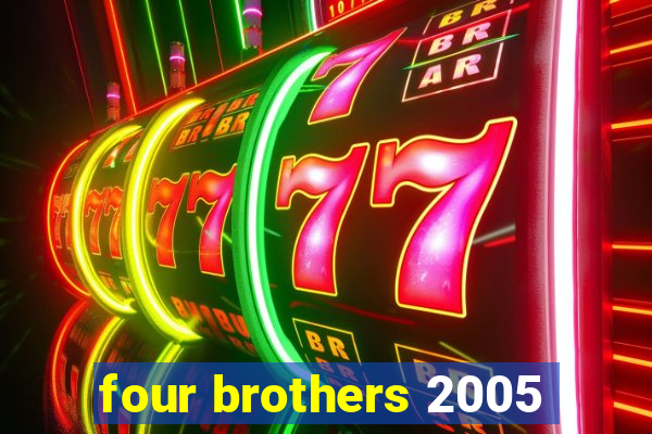 four brothers 2005