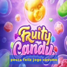 pesca feliz jogo cassino