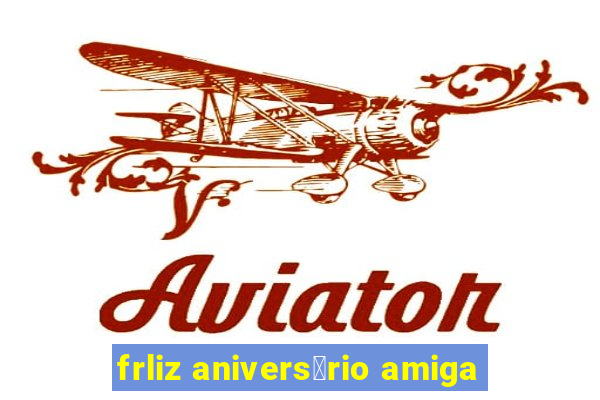 frliz anivers谩rio amiga