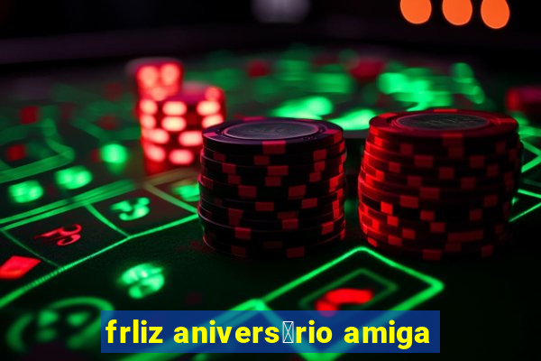 frliz anivers谩rio amiga