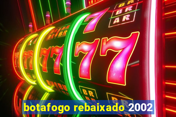 botafogo rebaixado 2002