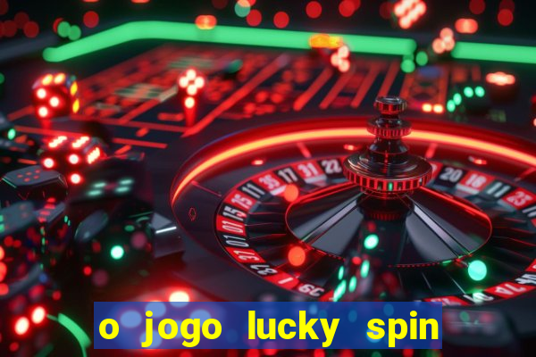 o jogo lucky spin paga mesmo