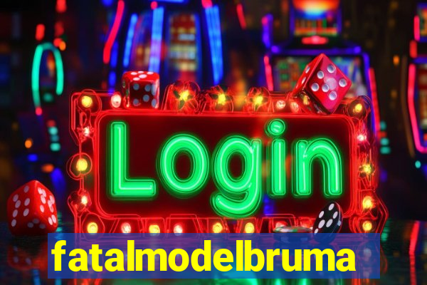 fatalmodelbrumado