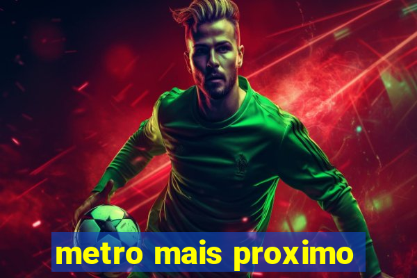 metro mais proximo