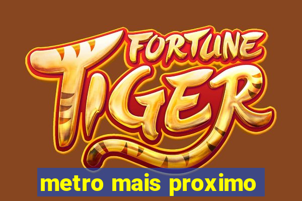 metro mais proximo