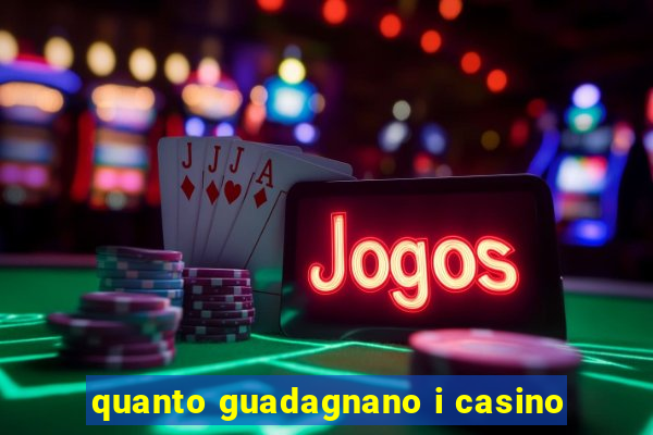 quanto guadagnano i casino