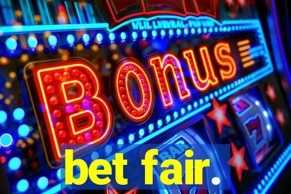 bet fair.