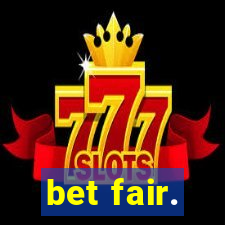 bet fair.