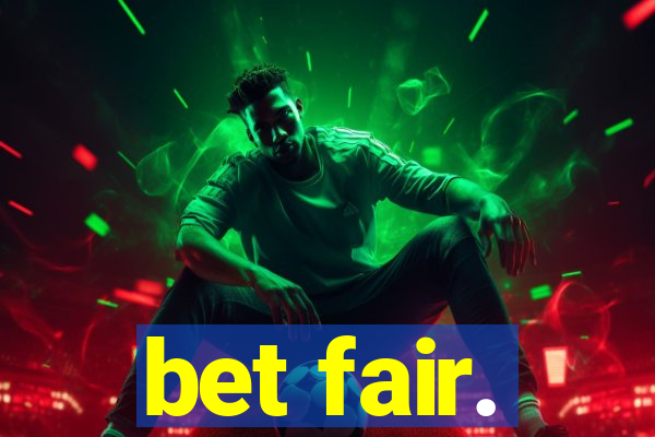 bet fair.