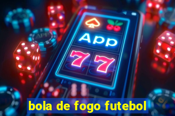 bola de fogo futebol