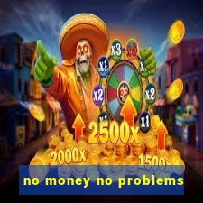 no money no problems