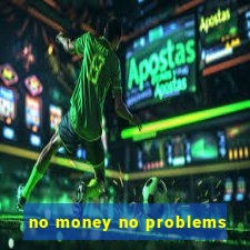 no money no problems