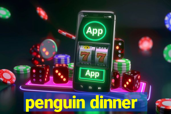 penguin dinner