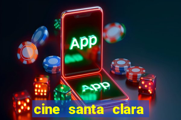 cine santa clara filmes em cartaz