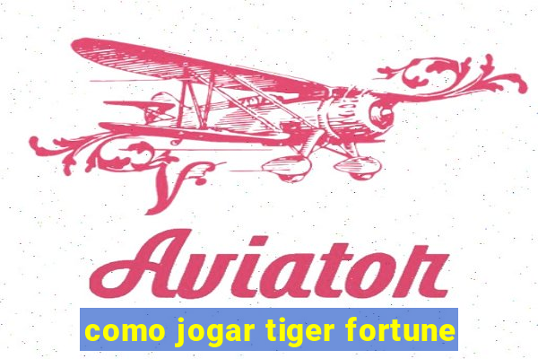 como jogar tiger fortune