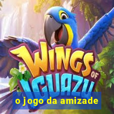 o jogo da amizade