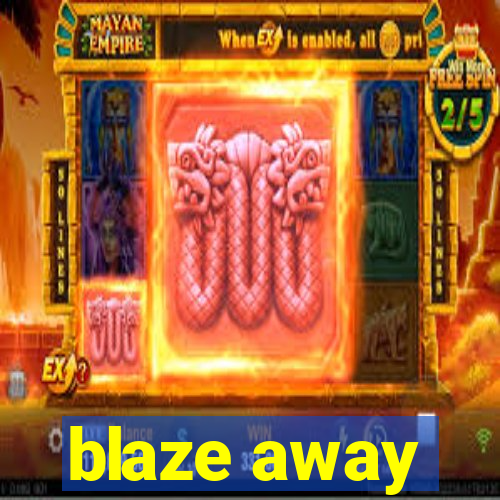 blaze away