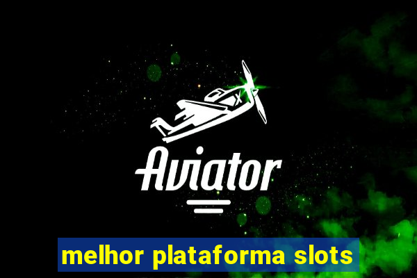 melhor plataforma slots