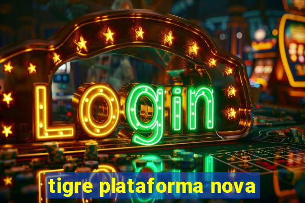 tigre plataforma nova