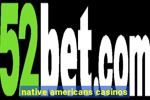 native americans casinos