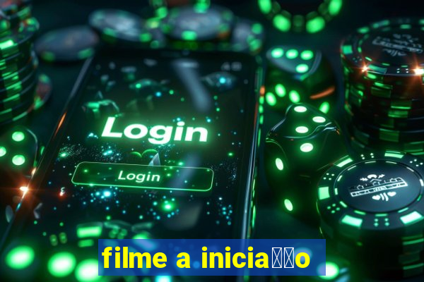 filme a inicia莽茫o