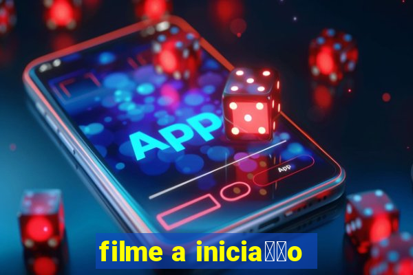 filme a inicia莽茫o