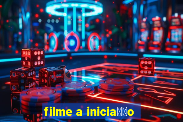 filme a inicia莽茫o