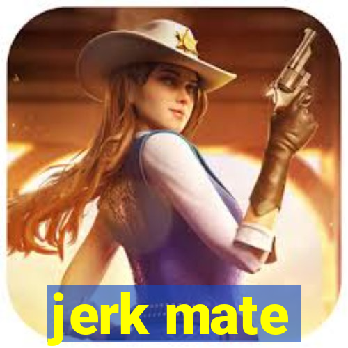 jerk mate