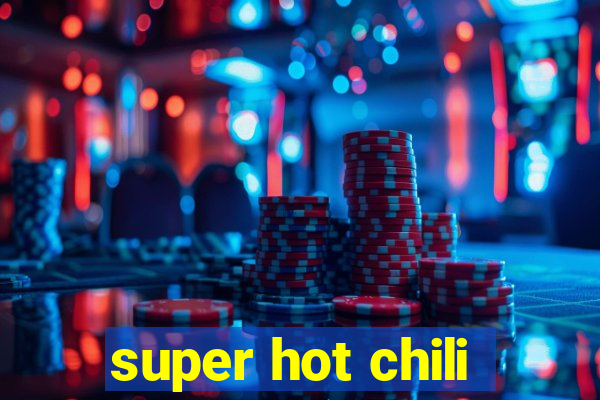 super hot chili