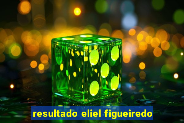 resultado eliel figueiredo